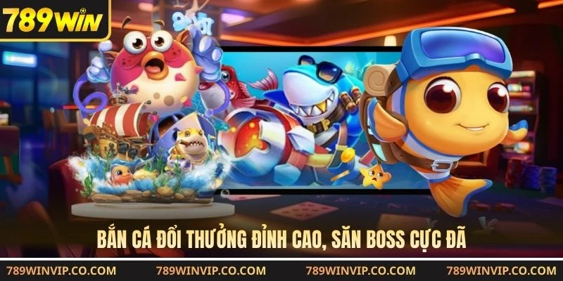 Bắn cá đổi thưởng đỉnh cao, săn boss cực đã