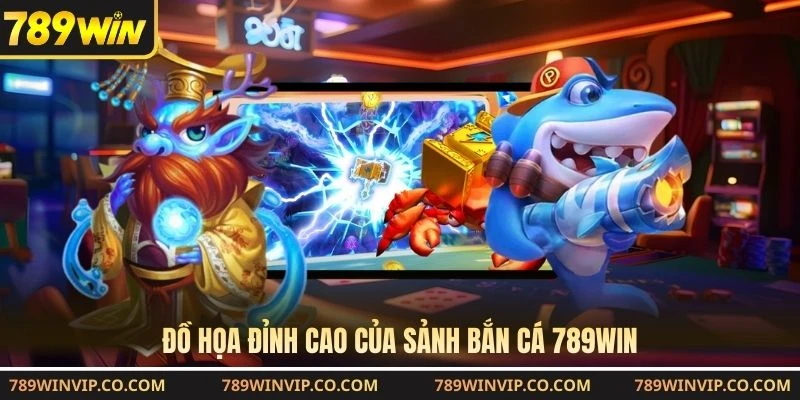 Đồ họa đỉnh cao của sảnh bắn cá 789WIN