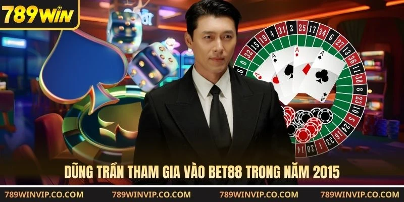 Dũng Trần tham gia vào bet88 trong năm 2015