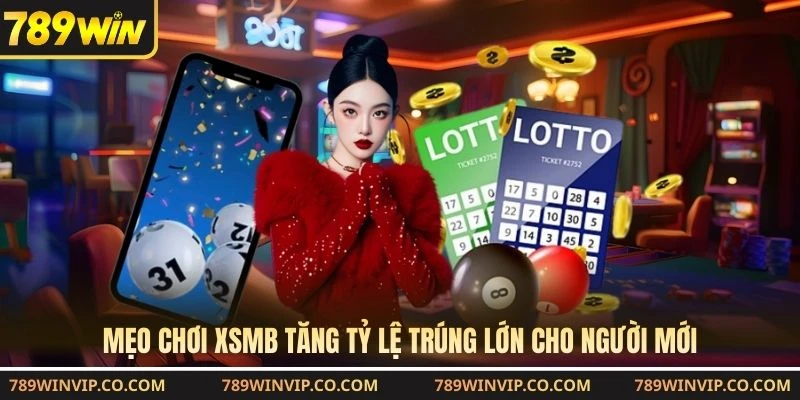 Mẹo chơi XSMB tăng tỷ lệ trúng lớn cho người mới