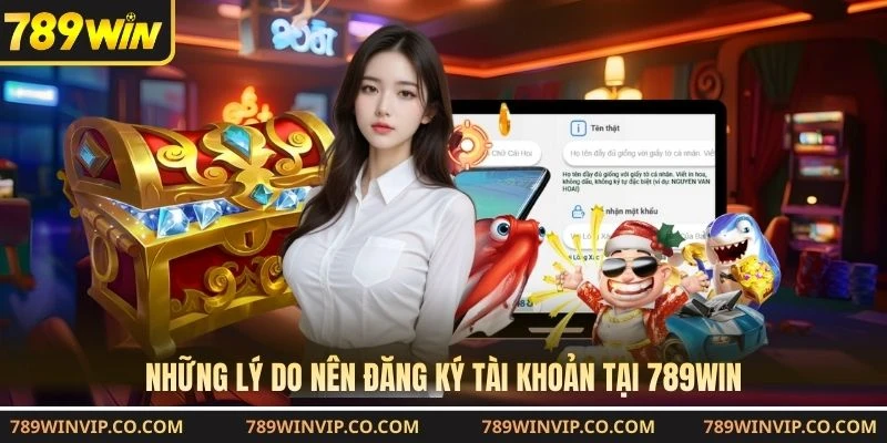 Những lý do nên đăng ký tài khoản tại 789WIN