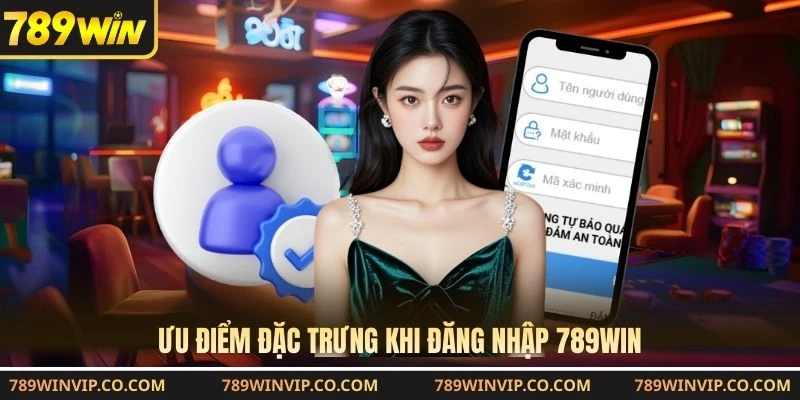 Ưu điểm đặc trưng khi đăng nhập 789WIN